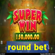 round bet