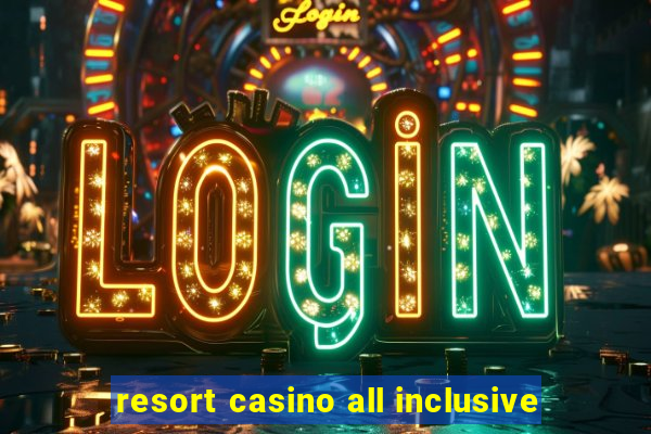 resort casino all inclusive