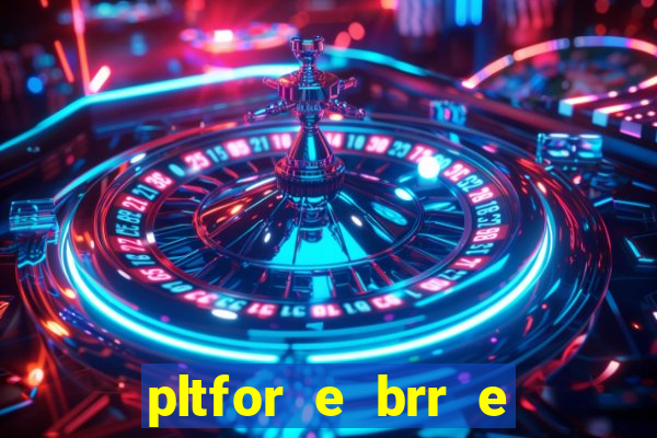 pltfor e brr e que 2024