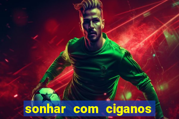 sonhar com ciganos jogo do bicho