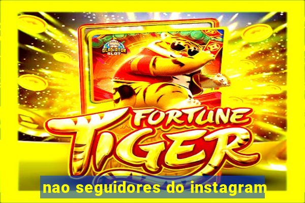 nao seguidores do instagram