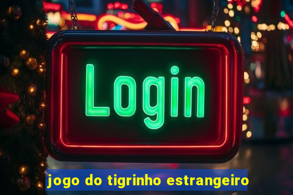 jogo do tigrinho estrangeiro