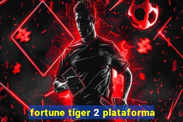 fortune tiger 2 plataforma