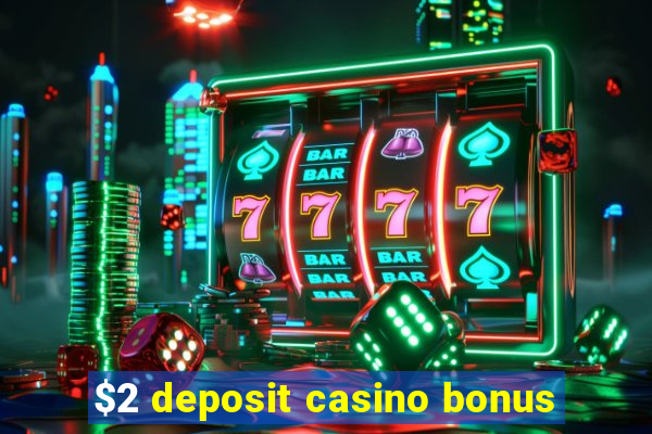 $2 deposit casino bonus