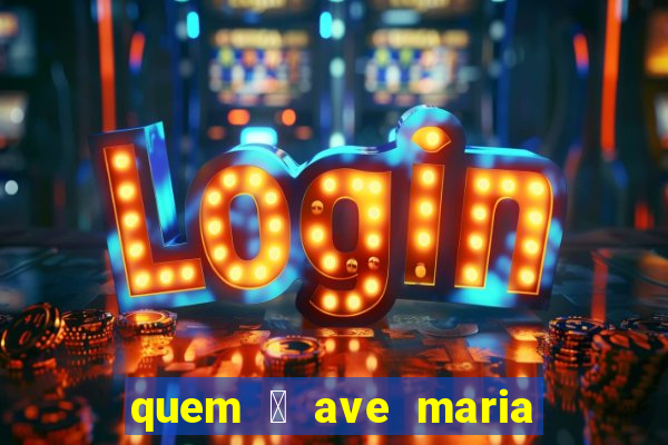 quem 茅 ave maria na umbanda