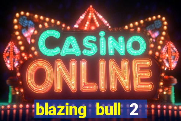 blazing bull 2 mini-max slot free play