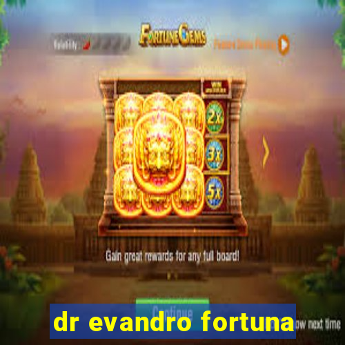 dr evandro fortuna