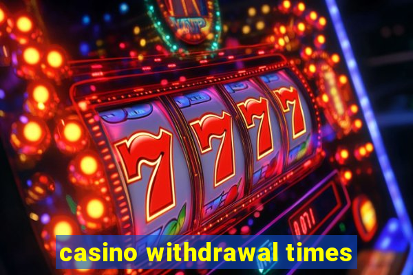 casino withdrawal times