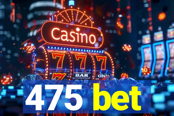 475 bet