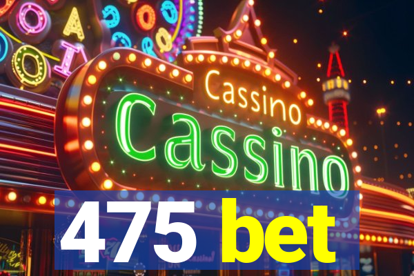 475 bet