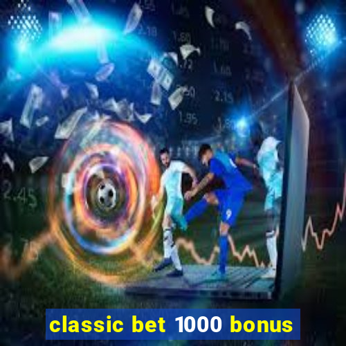 classic bet 1000 bonus