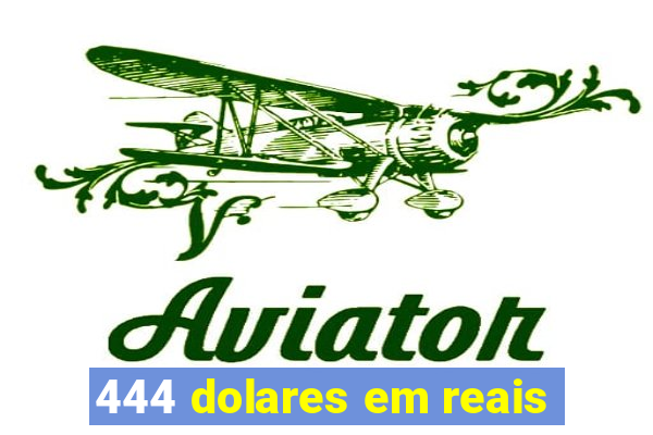 444 dolares em reais