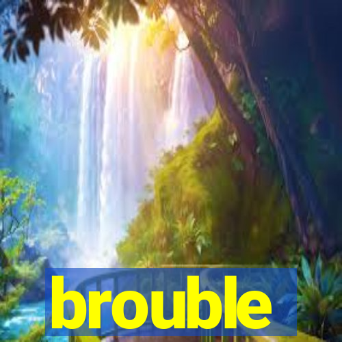 brouble