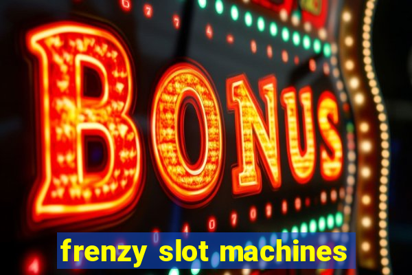 frenzy slot machines