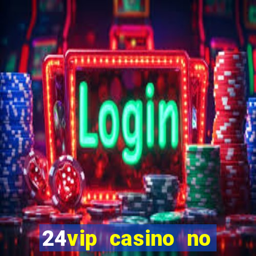 24vip casino no deposit codes