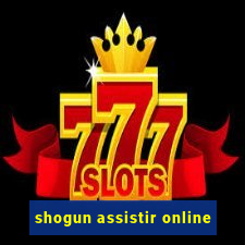 shogun assistir online