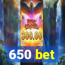 650 bet