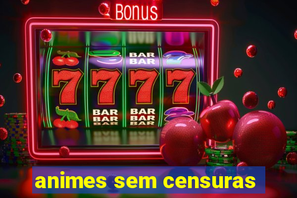 animes sem censuras