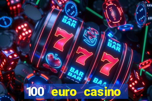 100 euro casino deposit bonus