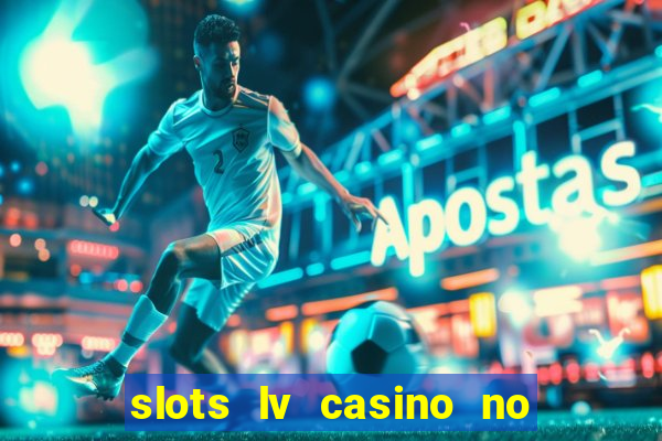 slots lv casino no deposit bonus