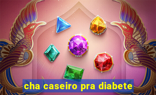 cha caseiro pra diabete