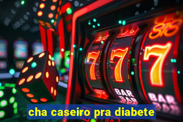 cha caseiro pra diabete