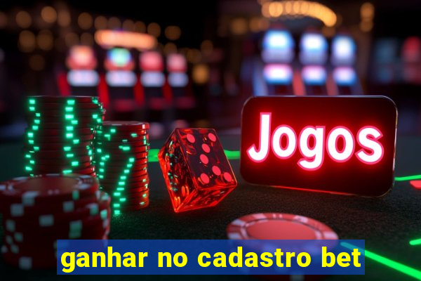 ganhar no cadastro bet