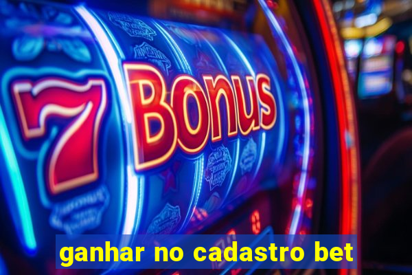 ganhar no cadastro bet