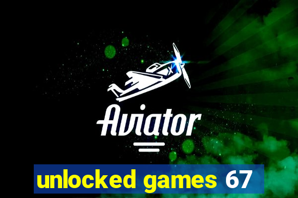 unlocked games 67