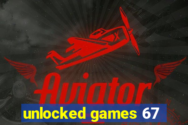 unlocked games 67