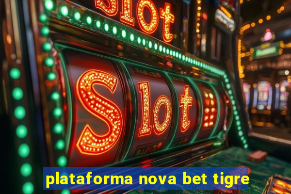 plataforma nova bet tigre