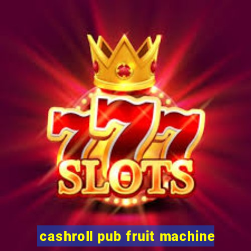 cashroll pub fruit machine