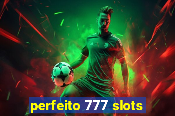 perfeito 777 slots