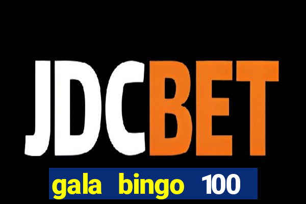 gala bingo 100 free spins