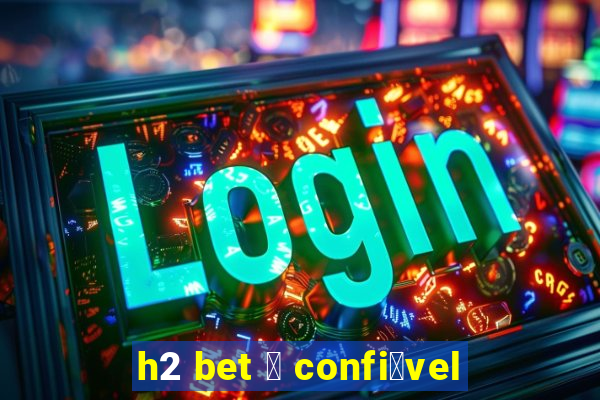 h2 bet 茅 confi谩vel