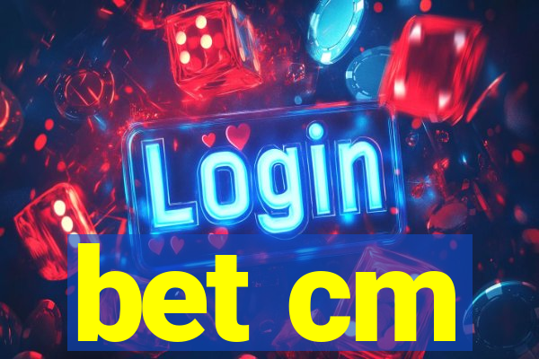 bet cm