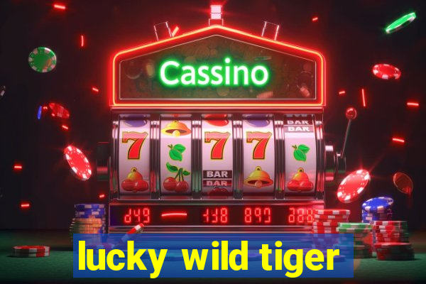 lucky wild tiger