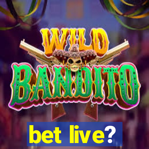 bet live?