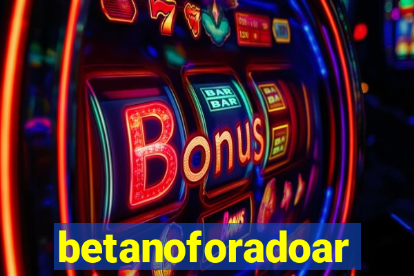 betanoforadoar