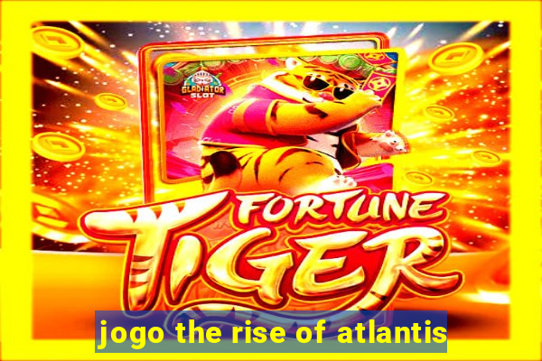 jogo the rise of atlantis