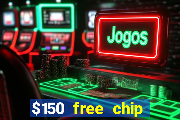 $150 free chip casinos 2022 no deposit