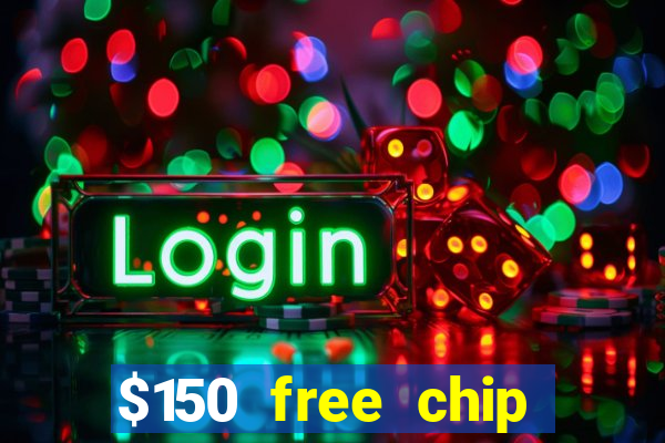 $150 free chip casinos 2022 no deposit