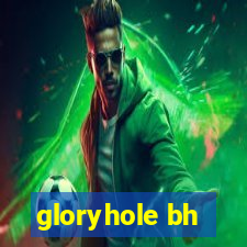 gloryhole bh