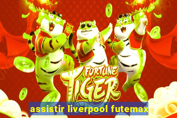 assistir liverpool futemax