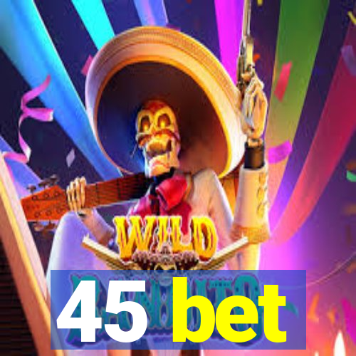 45 bet