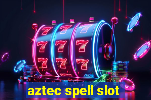 aztec spell slot