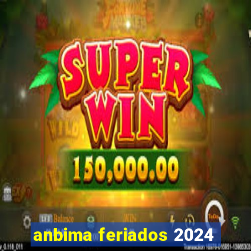 anbima feriados 2024