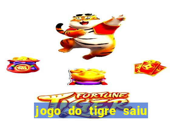 jogo do tigre saiu do ar