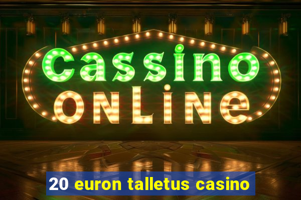 20 euron talletus casino