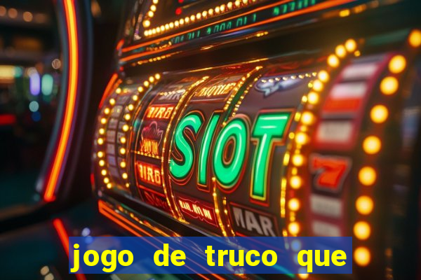 jogo de truco que da dinheiro de verdade